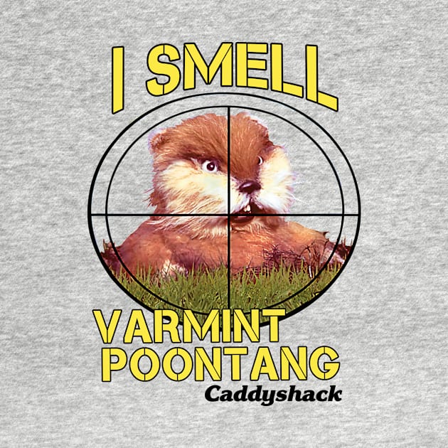 I Smell Varmint Poontang Caddyshack Funny Mole by Ahana Hilenz